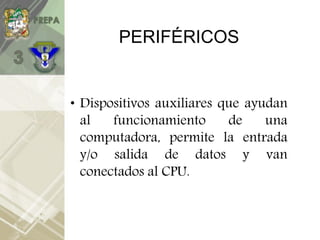PERIFÉRICOS
• Dispositivos auxiliares que ayudan
al funcionamiento de una
computadora, permite la entrada
y/o salida de datos y van
conectados al CPU.
 