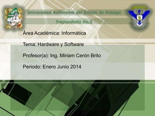Área Académica: Informática
Tema: Hardware y Software
Profesor(a): Ing. Miriam Cerón Brito
Periodo: Enero Junio 2014
 