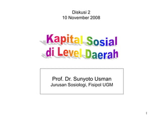 1
Prof. Dr. Sunyoto Usman
Jurusan Sosiologi, Fisipol UGM
Diskusi 2
10 November 2008
 