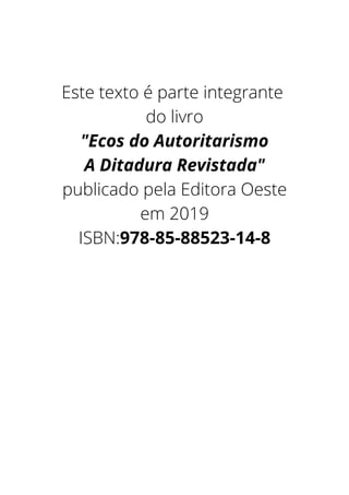 Este texto é parte integrante
do livro
"Ecos do Autoritarismo
A Ditadura Revistada"
publicado pela Editora Oeste
em 2019
ISBN:978-85-88523-14-8
 