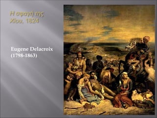Η σφαγή της
Χίου, 1824
Eugene Delacroix
(1798-1863)
 