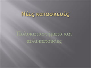Πολυκαταστήματα και
πολυκατοικίες
 