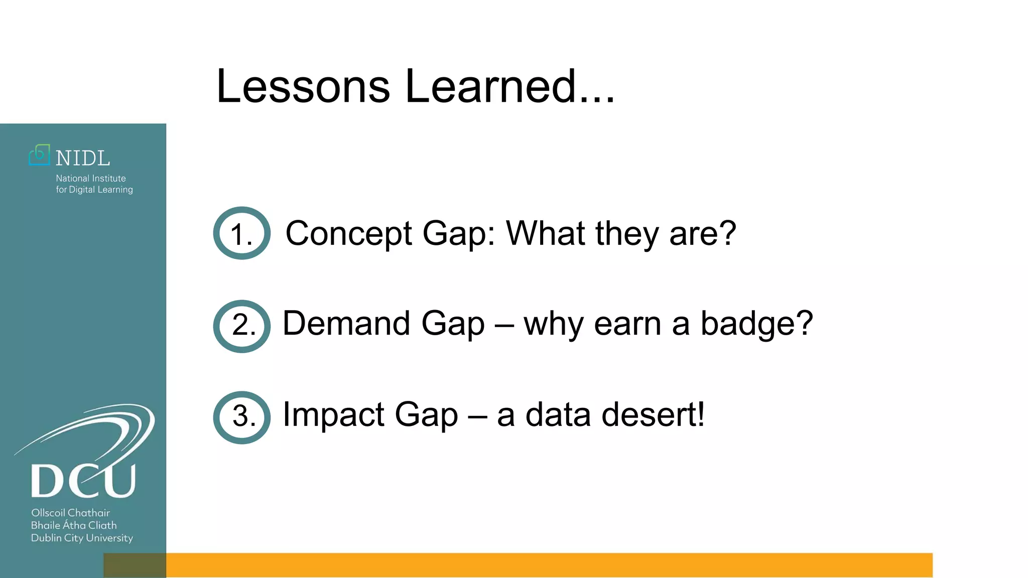 Lessons Learned...
1. Concept Gap: What they are?
2. Demand Gap – why earn a badge?
3. Impact Gap – a data desert!
 