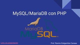 MySQL/MariaDB con PHP
Link a la presentación Prof. Ramiro Estigarribia Canese
 