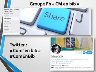 Groupe Fb « CM en bib »
85
Twitter :
« Com’ en bib »
#ComEnBib
 
