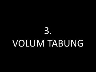 3.
VOLUM TABUNG
 