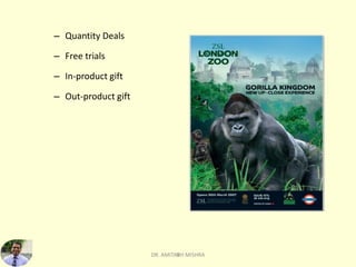 9
– Quantity Deals
– Free trials
– In-product gift
– Out-product gift
DR. AMITABH MISHRA
 