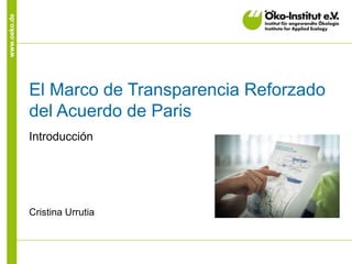 www.oeko.de
El Marco de Transparencia Reforzado
del Acuerdo de Paris
Introducción
Cristina Urrutia
 