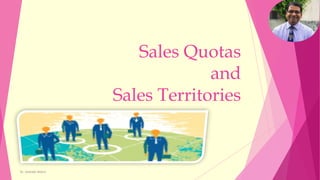 Sales Quotas
and
Sales Territories
Dr. Amitabh Mishra
 