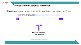 FRISES CHRONOLOGIQUES: TIMETOAST
Timetoast est un autre outil facile à utiliser pour créer des frises
chronologiques: https://www.timetoast.com
 