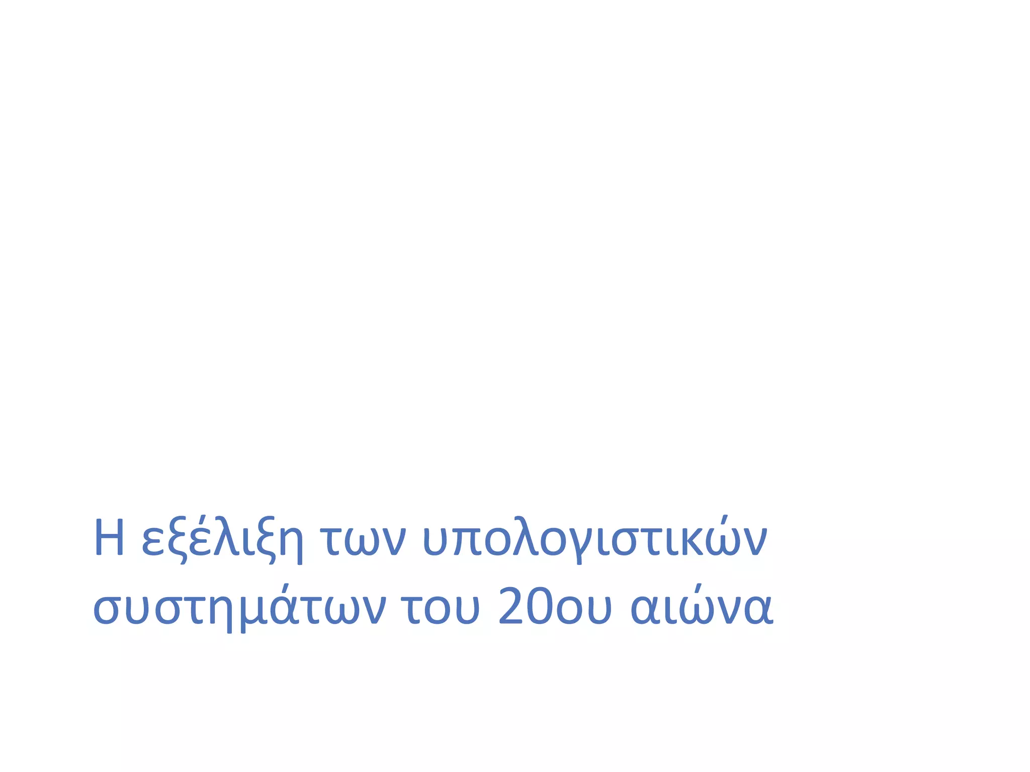 Η εξέλιξη των υπολογιστικών
συστημάτων του 20ου αιώνα
 