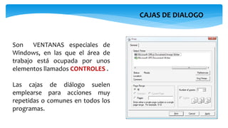 CAJAS DE DIALOGO
Son VENTANAS especiales de
Windows, en las que el área de
trabajo está ocupada por unos
elementos llamados CONTROLES .
Las cajas de diálogo suelen
emplearse para acciones muy
repetidas o comunes en todos los
programas.
 