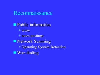 Reconnaissance Public information  www news postings Network Scanning Operating System Detection War-dialing 