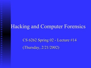 CS 6262 Spring 02 - Lecture #14 (Thursday, 2/21/2002) Hacking and Computer Forensics 