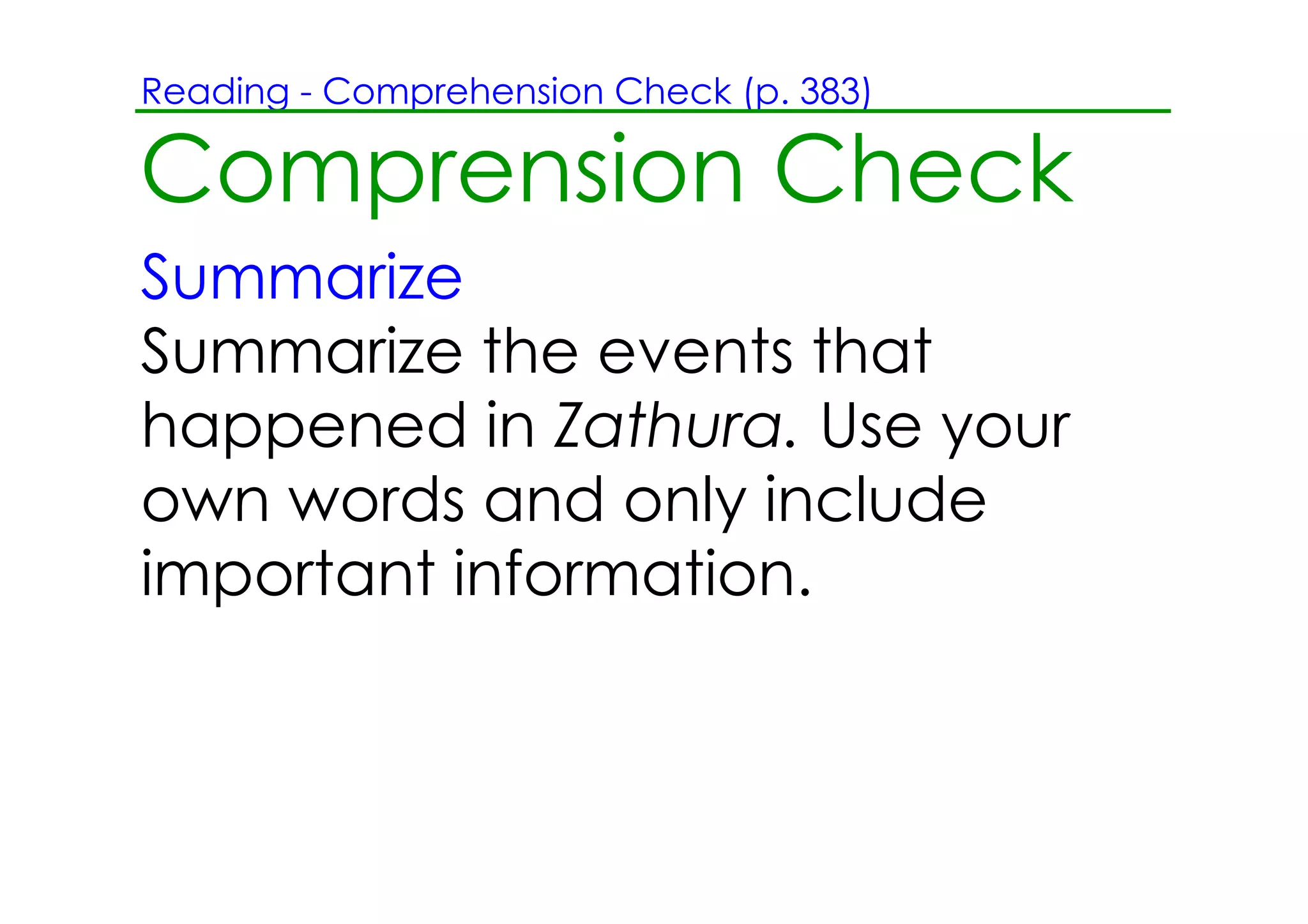 Reading ­ Comprehension Check (p. 383)

Comprension Check
Summarize
Summarize the events that
happened in Zathura. Use your
own words and only include
important information.
 