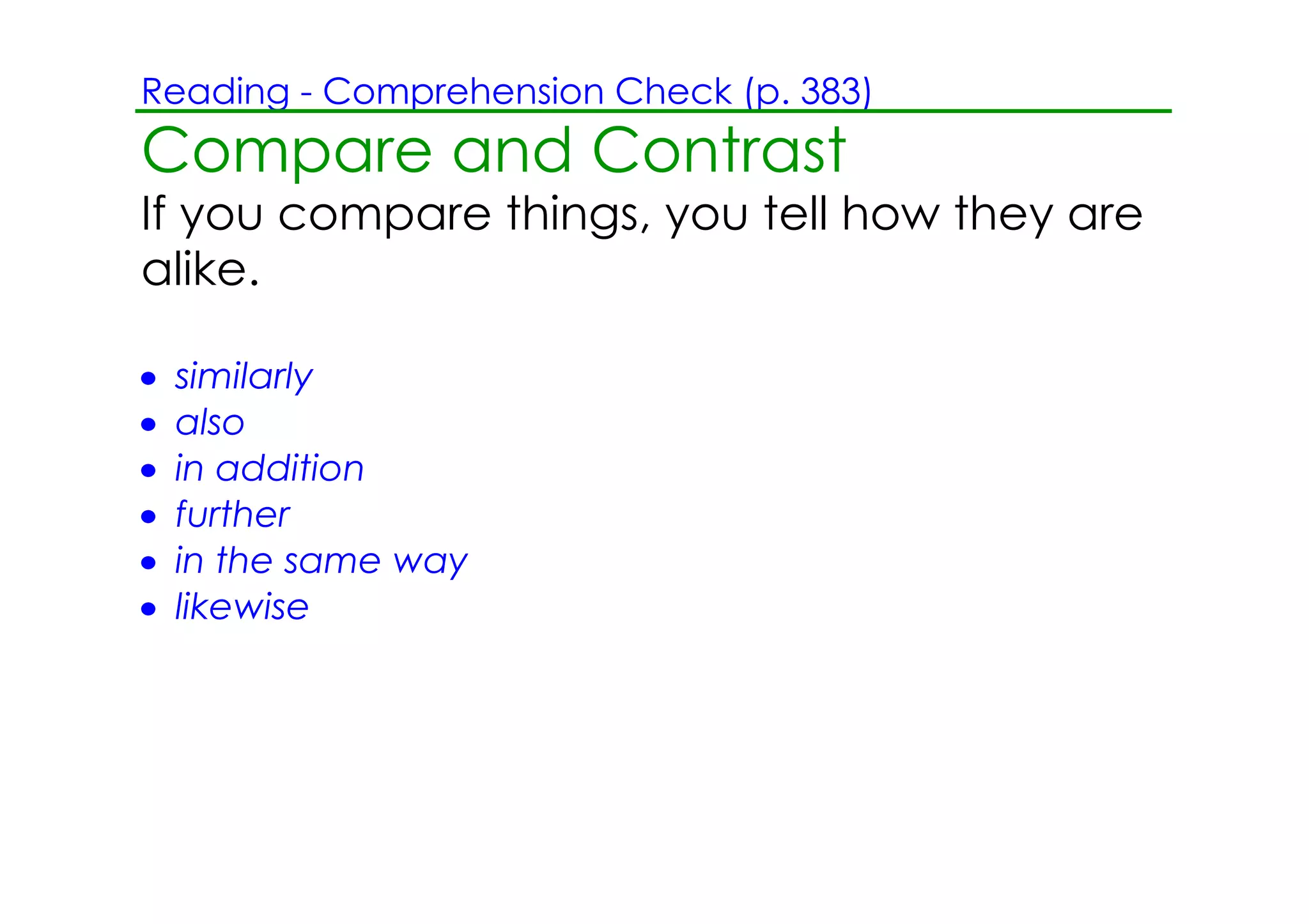 Reading ­ Comprehension Check (p. 383)
Compare and Contrast
If you compare things, you tell how they are
alike.

•   similarly
•   also
•   in addition
•   further
•   in the same way
•   likewise
 