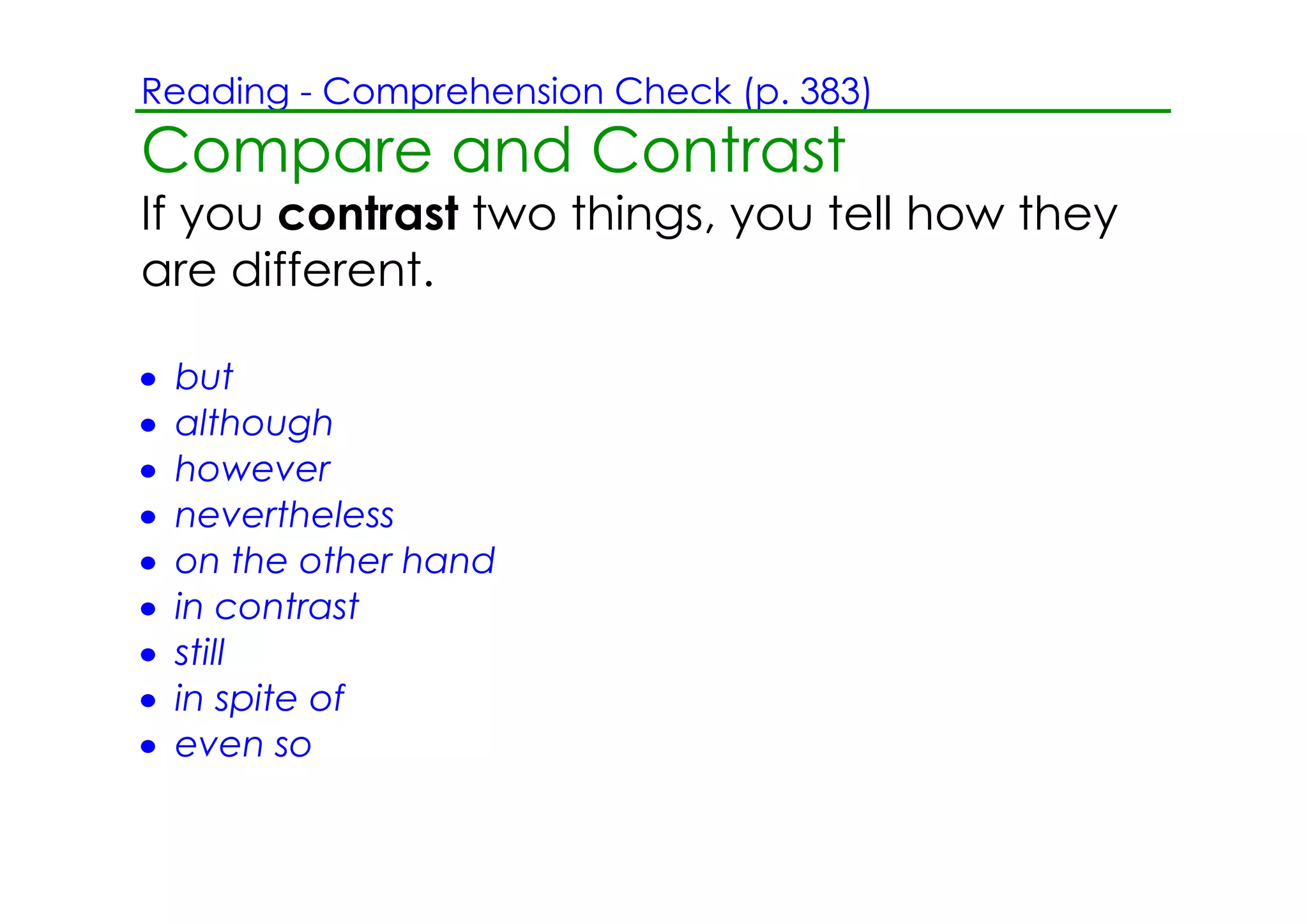 Reading ­ Comprehension Check (p. 383)
Compare and Contrast
If you contrast two things, you tell how they
are different.

•   but
•   although
•   however
•   nevertheless
•   on the other hand
•   in contrast
•   still
•   in spite of
•   even so
 