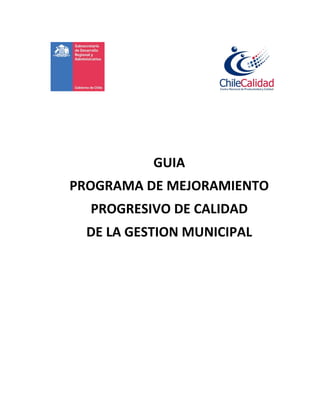 GUIA
PROGRAMA DE MEJORAMIENTO
PROGRESIVO DE CALIDAD
DE LA GESTION MUNICIPAL
 