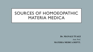 SOURCES OF HOMOEOPATHIC
MATERIA MEDICA
Dr. MANALI TYAGI
Asst. Prof.
MATERIA MEDICA DEPTT.
 