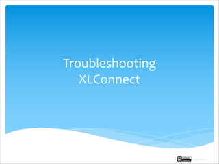 Troubleshooting
XLConnect
Rupak Roy
 