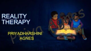 PRIYADHARSHINI
AGNES
REALITY
THERAPY
 
