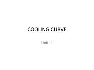 COOLING CURVE
Unit -1
 