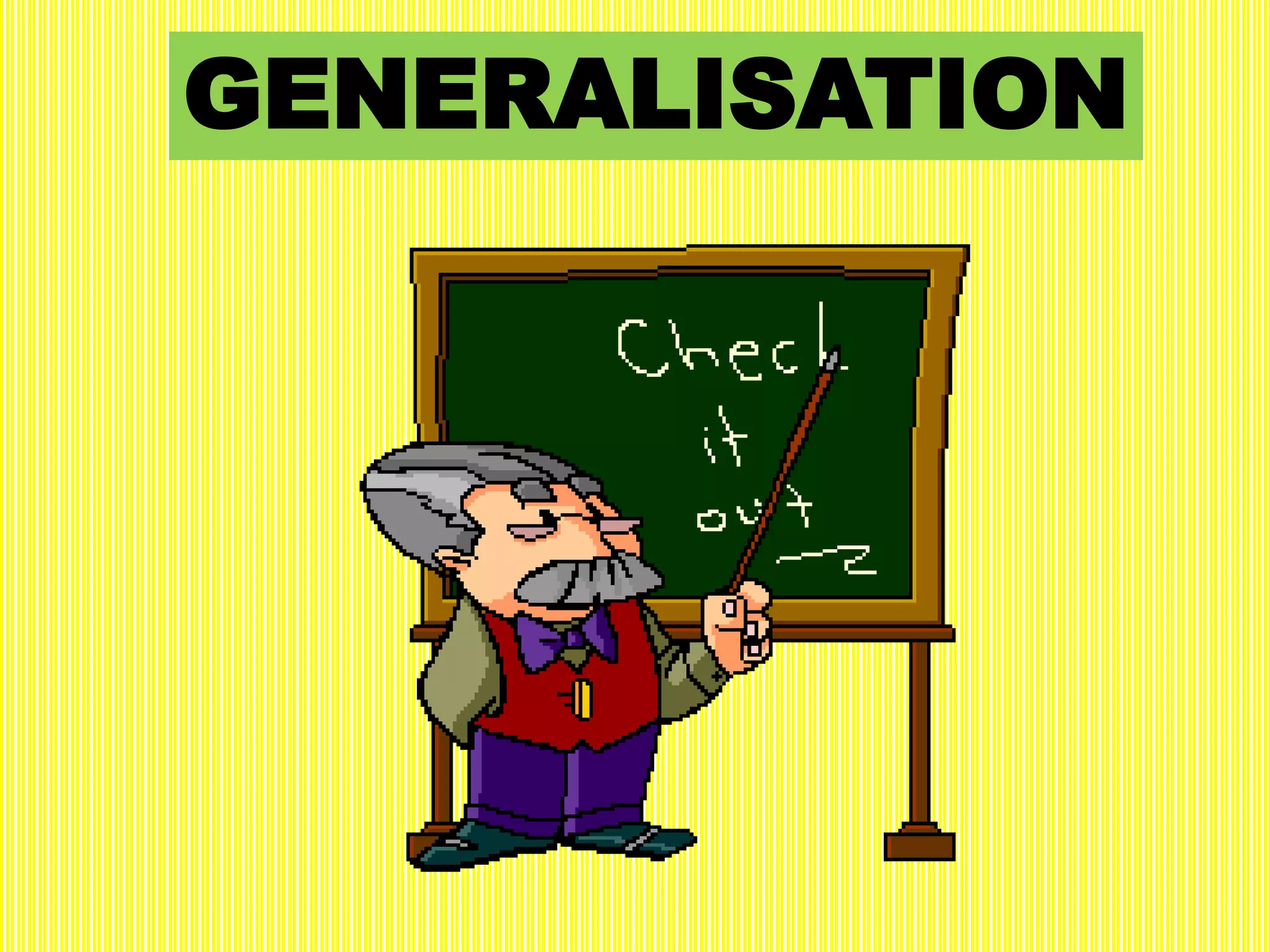 GENERALISATION
 