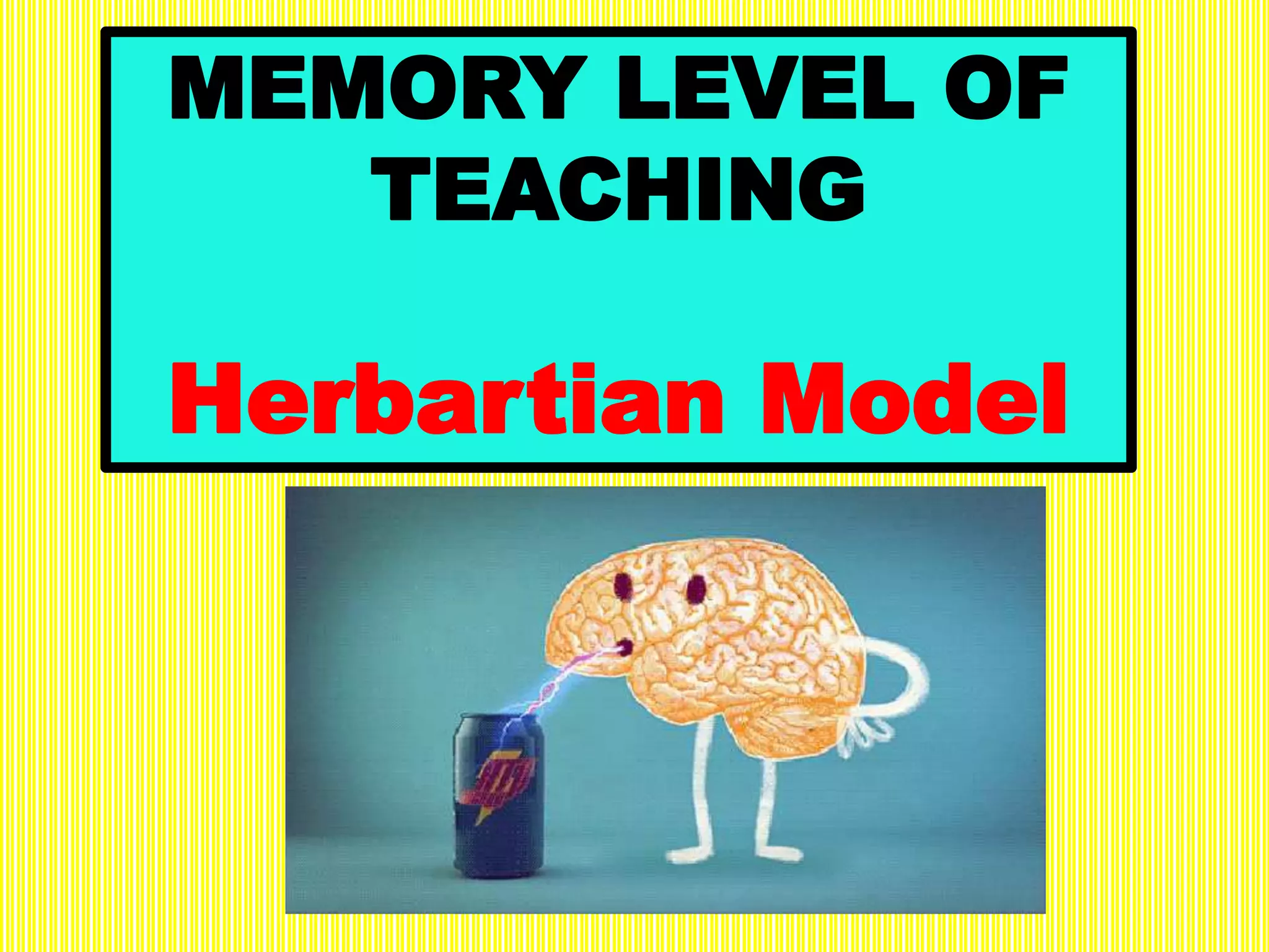 MEMORY LEVEL OF
TEACHING
Herbartian Model
 