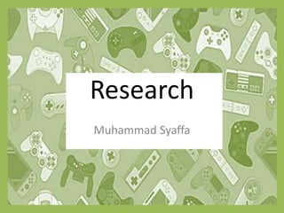 Research
Muhammad Syaffa
 