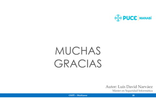 OSPF – Multiarea 20
MUCHAS
GRACIAS
Autor: Luis David Narváez
Máster en Seguridad Informática
 
