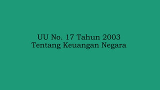 UU No. 17 Tahun 2003
Tentang Keuangan Negara
 