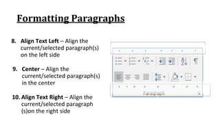 Formatting Paragraphs
8. Align Text Left – Align the
current/selected paragraph(s)
on the left side
1 2 3 4 5 6 7
8 9 10 11 12 13 14 15
9. Center – Align the
current/selected paragraph(s)
in the center
10. Align Text Right – Align the
current/selected paragraph
(s)on the right side
 