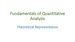 Fundamentals of Quantitative
Analysis
Theoretical Representation
 