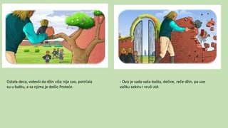 Ostala deca, videvši da džin više nije zao, potrčala
su u baštu, a sa njima je došlo Proleće.
- Ovo je sada vaša bašta, dečice, reče džin, pa uze
veliku sekiru i sruši zid.
 