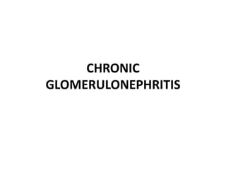 CHRONIC
GLOMERULONEPHRITIS
 