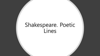 Shakespeare. Poetic
Lines
 