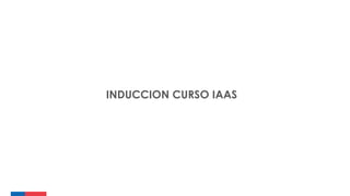 Septiembre 2016· Gobierno de Chile
INDUCCION CURSO IAAS
 