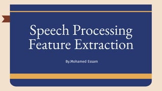 Speech Processing
Feature Extraction
By.Mohamed Essam
 