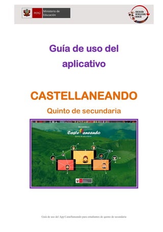 Guía de uso del App Castellaneando para estudiantes de quinto de secundaria
Guía de uso del
aplicativo
CASTELLANEANDO
Quinto de secundaria
 