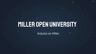 MillerOpenUniversity
Arduino on Miller
 