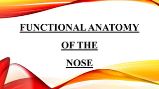 FUNCTIONALANATOMY
OF THE
NOSE
 