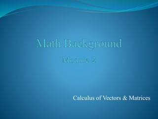Calculus of Vectors & Matrices
 