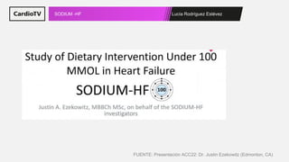 Lucía Rodríguez Estévez
SODIUM -HF
FUENTE: Presentación ACC22: Dr. Justin Ezekowitz (Edmonton, CA)
 