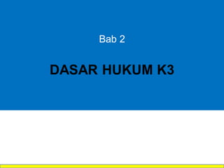 Bab 2
DASAR HUKUM K3
 
