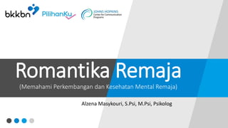 Romantika Remaja
(Memahami Perkembangan dan Kesehatan Mental Remaja)
Alzena Masykouri, S.Psi, M.Psi, Psikolog
 