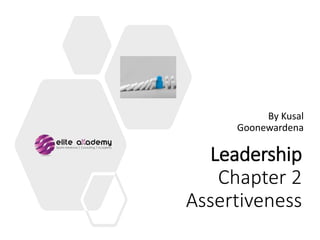 Leadership
Chapter 2
Assertiveness
By Kusal
Goonewardena
 