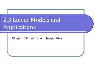 2.3 Linear Models and
Applications
Chapter 2 Equations and Inequalities
 