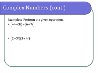 Complex Numbers (cont.)
Examples: Perform the given operation.
⚫
⚫
( ) ( )
4 3 6 7
i i
− + − −
( )( )
2 3 3 4
i i
− +
 