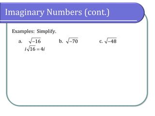 a. b. c.
Imaginary Numbers (cont.)
Examples: Simplify.
16
− 70
− 48
−
16 4
i i
=
 