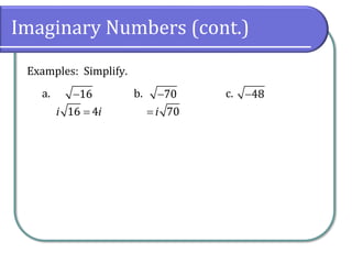 a. b. c.
Imaginary Numbers (cont.)
Examples: Simplify.
16
− 70
− 48
−
16 4
i i
= 70
i
=
 